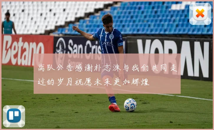 离队公告感谢朴志洙与我们共同走过的岁月祝愿未来更加辉煌