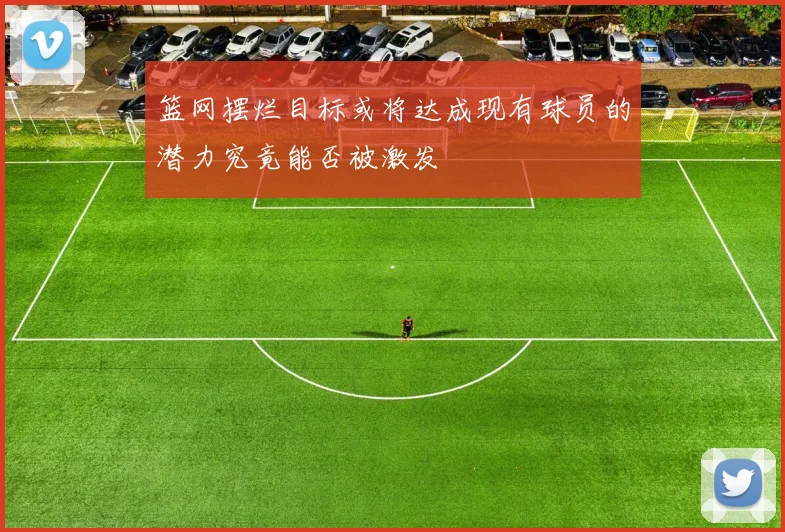 篮网摆烂目标或将达成现有球员的潜力究竟能否被激发