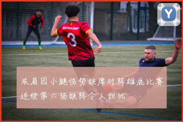 浓眉因小腿伤势缺席对阵雄鹿比赛连续第六场缺阵令人担忧